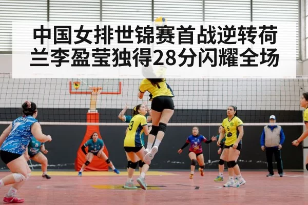 中国女排世锦赛首战逆转荷兰李盈莹独得28分闪耀全场